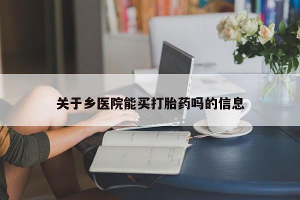 药流药微信关于乡医院能买打胎药吗的信息