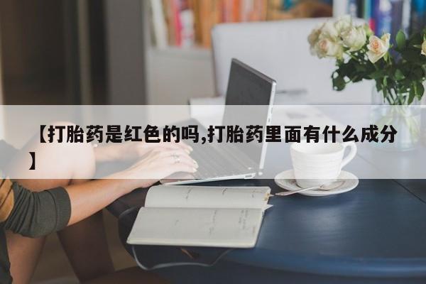 药流药微信【打胎药是红色的吗,打胎药里面有什么成分】