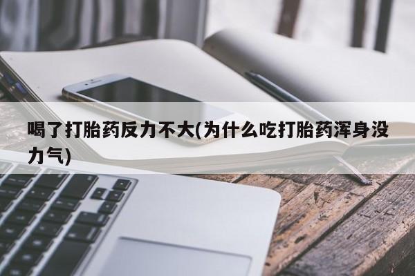 药流药微信喝了打胎药反力不大(为什么吃打胎药浑身没力气)